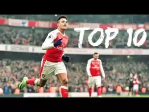 Video: Alexis Sanchez Top 10 Premier League Goals | 2014-2017